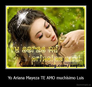 Yo Ariana Mayeza TE AMO muchísimo Luis | Desmotivado.es