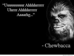 Uuuuuur Ahhhhhrrr Uhrrr Ahhhrrr Aaargh – Chewbacca