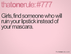 ... , find someone who will ruin your lipstick instead of your mascara
