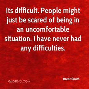 Brent Smith - Its difficult. People might just be scared of being in ...
