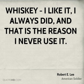 Whiskey - I like it, I always did, and that is the reason I never use ...