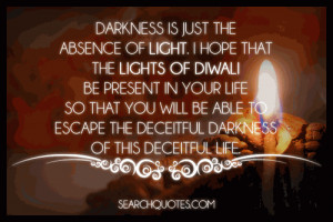 Darkness is just the absence of light. I hope that the lights of ...