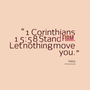 Quotes Picture: 1 corinthians 15:58 stand firm let nothing move you