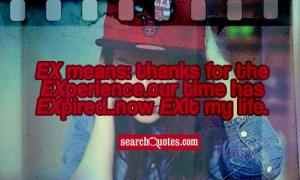 EX means: thanks for the EXperience.our time has EXpired..now EXit my ...