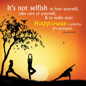 It's not selfish to love yourself, take care of yourself, and to make ...