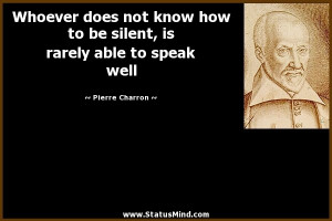 ... is rarely able to speak well - Pierre Charron Quotes - StatusMind.com