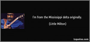 from the Mississippi delta originally. - Little Milton