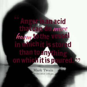 Quotes Picture: anger is an acid that can do more harm to the vessel ...
