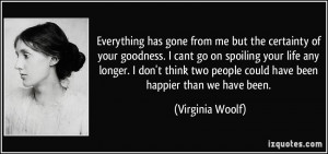 ... goodness-i-cant-go-on-spoiling-your-life-any-virginia-woolf-311958.jpg