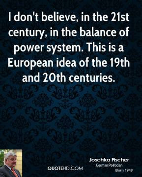 Joschka Fischer - I don't believe, in the 21st century, in the balance ...
