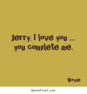 Love quotes - Jerry: i love you ... you complete me.