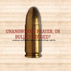 Unanswered Prayer or Bullet Dodged?