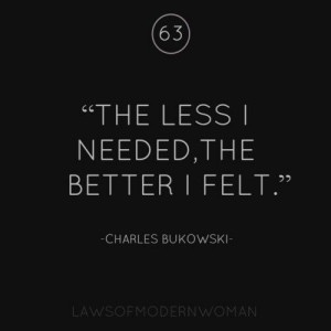 ... less I needed, the better I felt.' Charles Bukowski #lawsofmodernwoman