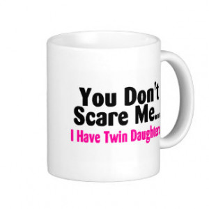 You Dont Scare Me I Have Twin Daughters Coffee Mug