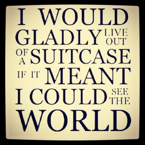 want to travel the world....