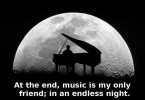 At the end, music is my only friend; in an endless night.