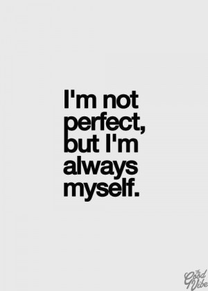 am not perfect, but I am always myself