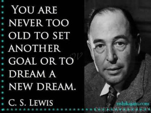 You Are Never Too Old To Set Another Goal Or To Dream A New Dream.