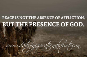 Peace is not the absence of affliction, but the presence of God ...