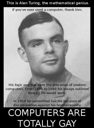 Alan Turing. As Larry Kramer says in The Normal Heart: