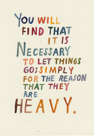 You Will Find That It is Necessary to Let Things Go, Simply for the ...