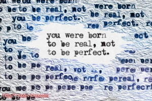 You were born to be real, not to be perfect. #Perfection #Real # ...