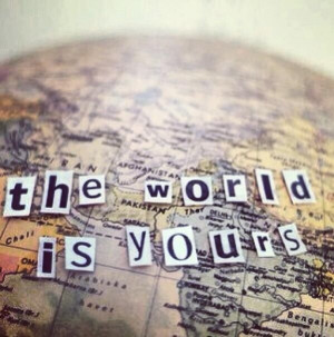 The world is yours...