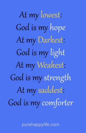 ... my darkest: God is my light. At my weakest: God is my strength. At my