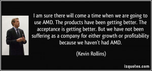 sure there will come a time when we are going to use AMD. The products ...