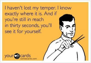... Funny Pictures // Tags: Funny ecard - I havent lost my temper // May