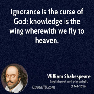 ... is the curse of God; knowledge is the wing wherewith we fly to heaven