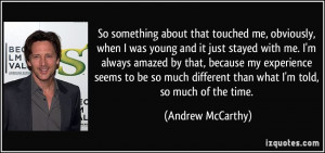 ... different than what I'm told, so much of the time. - Andrew McCarthy