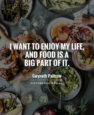 Food Quotes Enjoy Life Quotes Gwyneth Paltrow Quotes