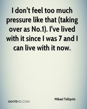 don't feel too much pressure like that (taking over as No.1). I've ...