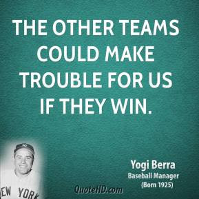 yogi-berra-yogi-berra-the-other-teams-could-make-trouble-for-us-if.jpg