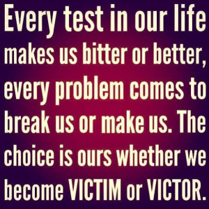 choose to be the victor not victim