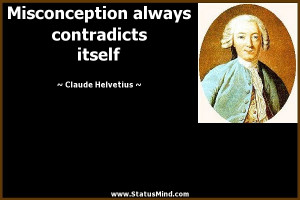 Misconception always contradicts itself - Claude Helvetius Quotes ...