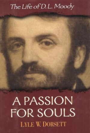 ve just finished reading A Passion for Souls: The Life of D. L. Moody ...
