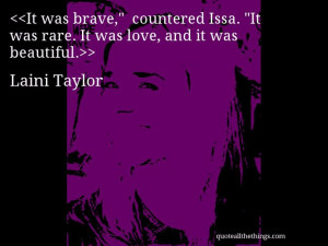 Laini Taylor - quote — It was brave,” countered Issa. “It was ...