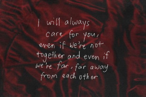 will always care for you, even if we're not together and even if ...