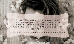 It sucks when you know that you need to let go, but you can't, because ...