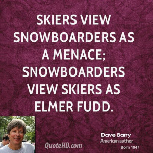 Skiers view snowboarders as a menace; snowboarders view skiers as ...