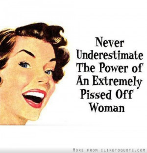 The power of an extremely pissed off woman