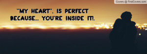 my heart'' , Pictures , is perfect because... you're inside it ...