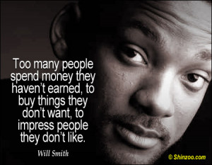 Too many people spend money they haven’t earned, to buy things they ...