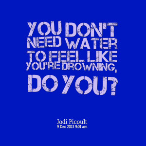 Quotes Picture: you don't need water to feel like you're drowning, do ...