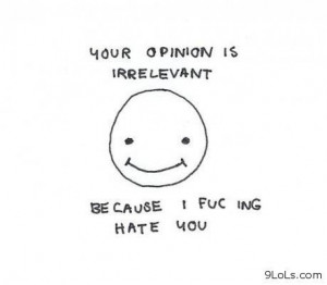 Your opinion is irrelevant - Funny Pictures, Funny Quotes, Funny ...