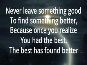 Never leave something good to find better picture quotes image sayings