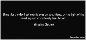 Shine like the day I set cosmic eyes on you, friend, by the light of ...