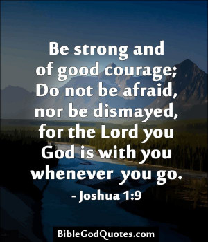 Be strong and of good courage; Do not be afraid, nor be dismayed, for ...